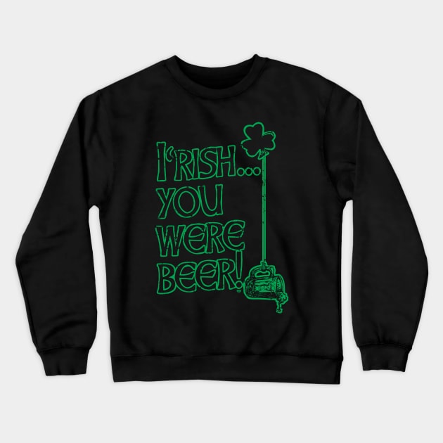 Irish You Were Beer St. Pattys Day Crewneck Sweatshirt by Mudge